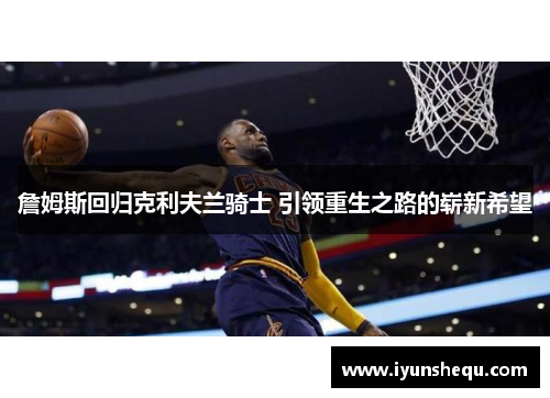 詹姆斯回归克利夫兰骑士 引领重生之路的崭新希望