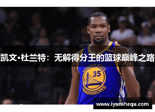 凯文·杜兰特：无解得分王的篮球巅峰之路