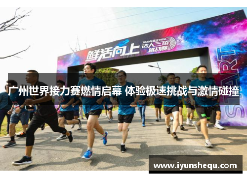 广州世界接力赛燃情启幕 体验极速挑战与激情碰撞
