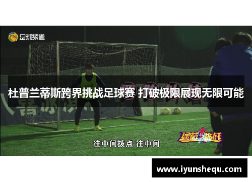 杜普兰蒂斯跨界挑战足球赛 打破极限展现无限可能