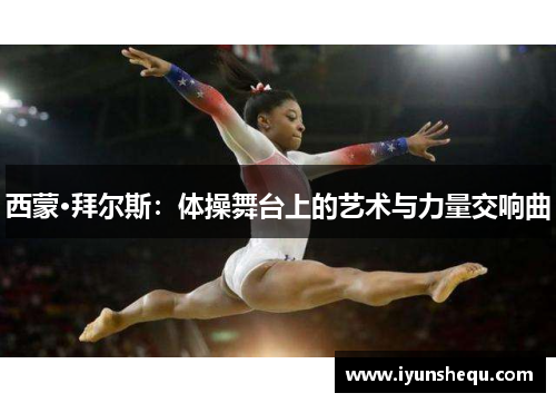西蒙·拜尔斯：体操舞台上的艺术与力量交响曲