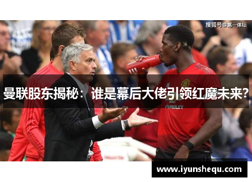 曼联股东揭秘：谁是幕后大佬引领红魔未来？