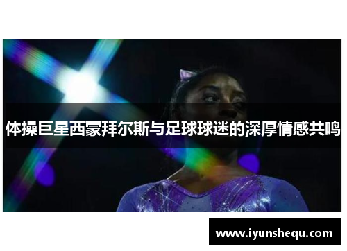 体操巨星西蒙拜尔斯与足球球迷的深厚情感共鸣